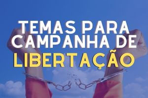 35 Temas Para Campanha de Libertação Para Você Poder Usar na Sua Igreja