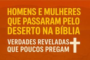 Homens que Passaram Pelo Deserto na Bíblia- Verdades Reveladas Que Poucos Pregam