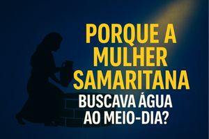 Porque a Samaritana Buscava Água ao Meio-Dia? Descubra a Lição Mais Profunda Sobre Rejeição e Restauração