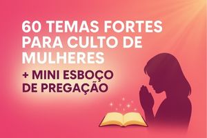60 Temas Fortes Para Culto de Mulheres, Festividades e Congresso de Senhoras (Todos Com Mini Esboço de Pregação)